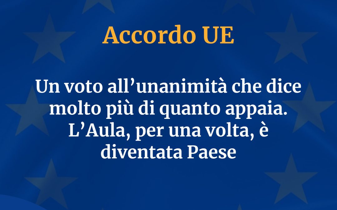 Accordo UE: un voto all’unanimità che dice molto più di quanto appaia. L’Aula, per una volta, è diventata Paese